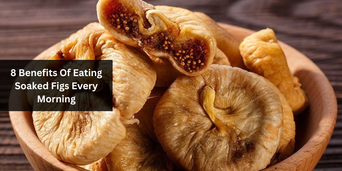 8 Benefits Of Eating Soaked Figs Every Morning