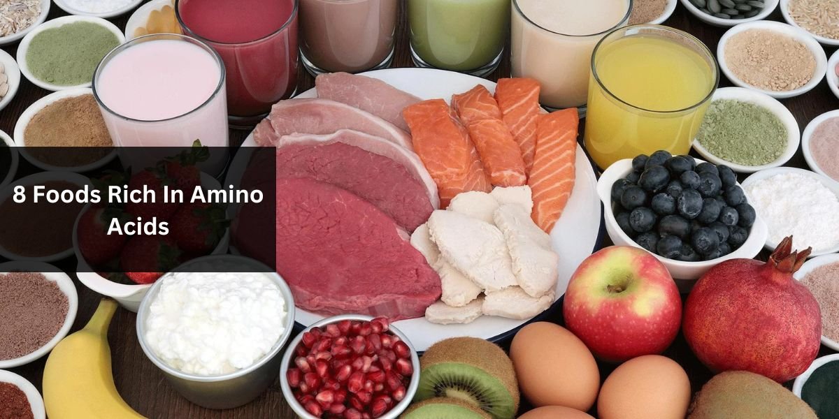 8 Foods Rich In Amino Acids
