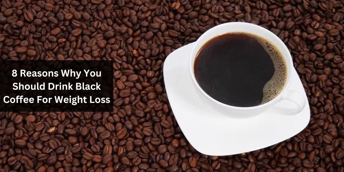 8 Reasons Why You Should Drink Black Coffee For Weight Loss