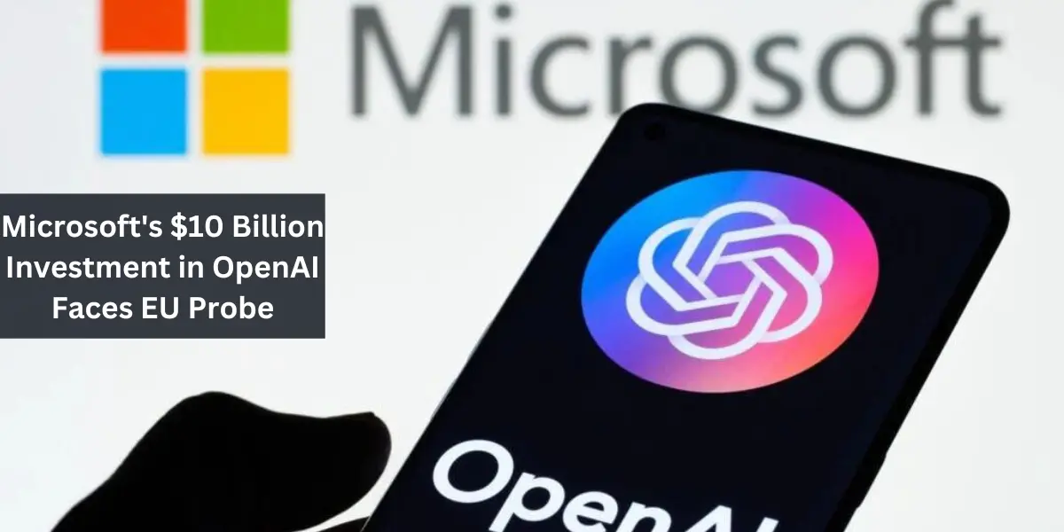 Microsoft's $10 Billion Investment in OpenAI Faces EU Probe