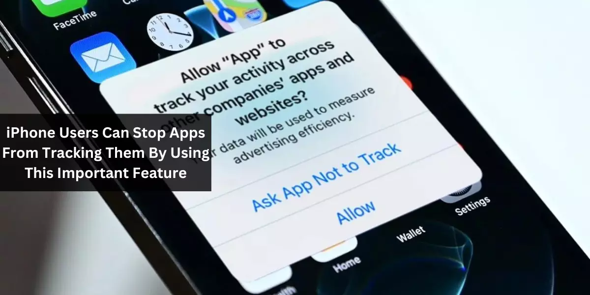 iPhone Users Can Stop Apps From Tracking Them By Using This Important Feature